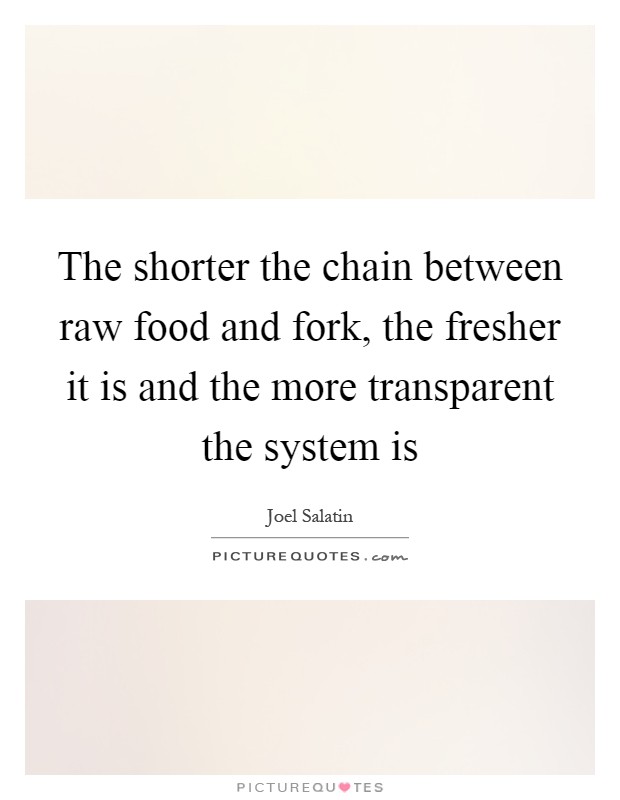 The shorter the chain between raw food and fork, the fresher it is and the more transparent the system is Picture Quote #1
