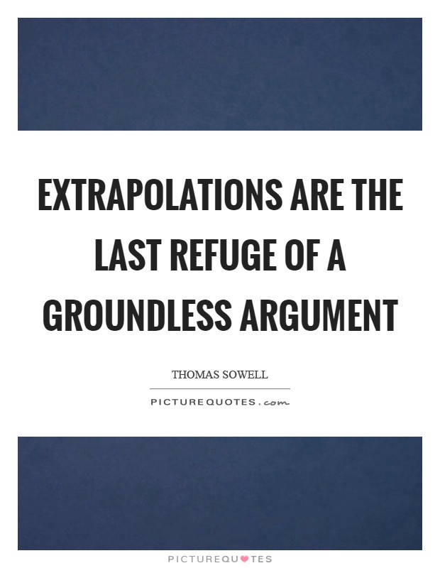 Extrapolations are the last refuge of a groundless argument Picture Quote #1