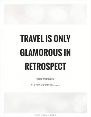 Travel is only glamorous in retrospect Picture Quote #1