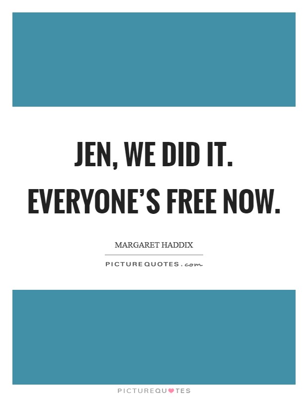 Jen, we did it. Everyone's free now Picture Quote #1