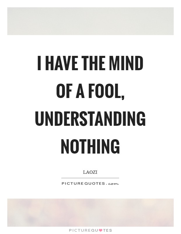 I have the mind of a fool, understanding nothing Picture Quote #1