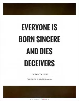 Everyone is born sincere and dies deceivers Picture Quote #1