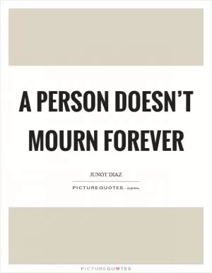 A person doesn’t mourn forever Picture Quote #1