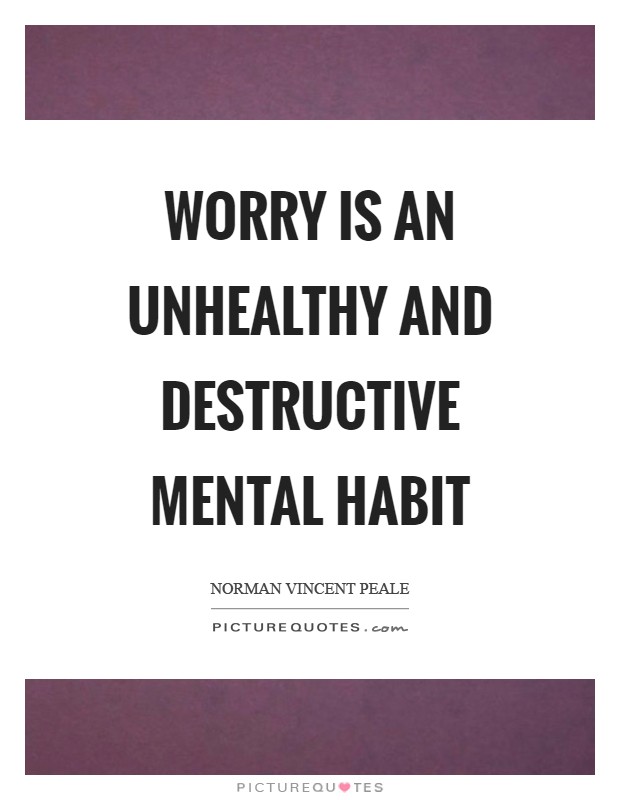 Worry is an unhealthy and destructive mental habit Picture Quote #1