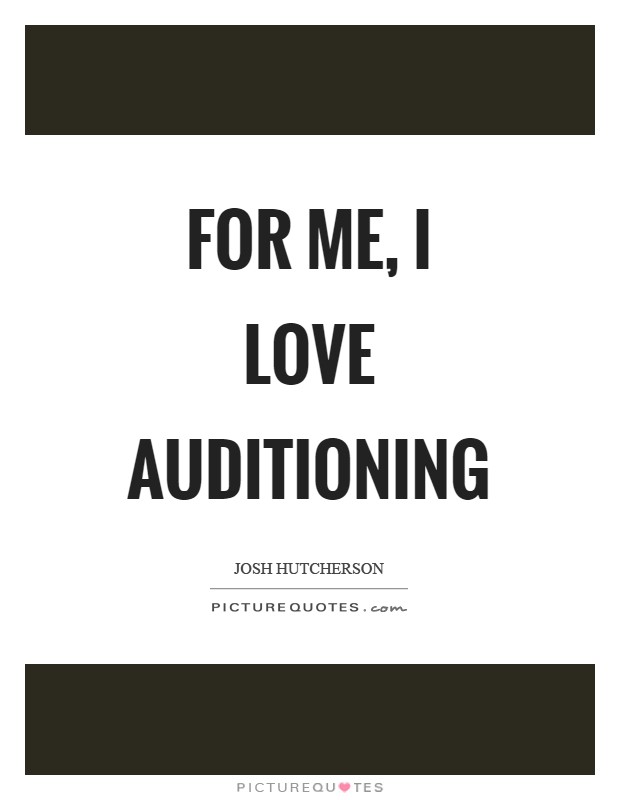 For me, I love auditioning Picture Quote #1