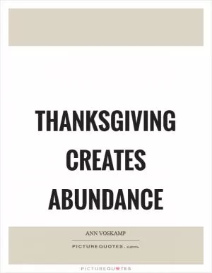 Thanksgiving creates abundance Picture Quote #1
