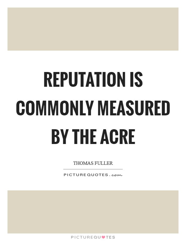 Reputation is commonly measured by the acre Picture Quote #1