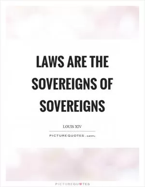 Laws are the sovereigns of sovereigns Picture Quote #1