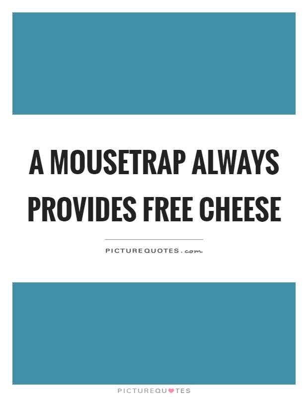 A mousetrap always provides free cheese Picture Quote #1