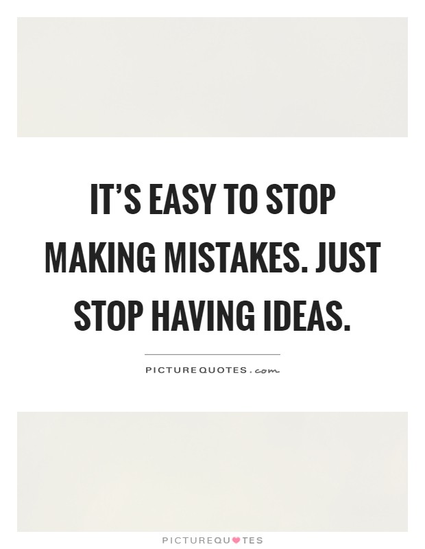 It's easy to stop making mistakes. Just stop having ideas Picture Quote #1