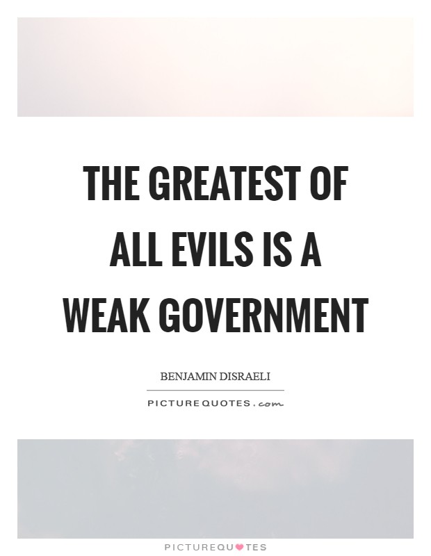 The greatest of all evils is a weak government Picture Quote #1