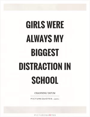 Girls were always my biggest distraction in school Picture Quote #1