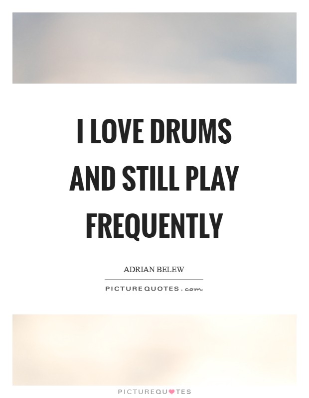 I love drums and still play frequently Picture Quote #1