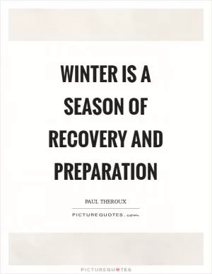 Winter is a season of recovery and preparation Picture Quote #1