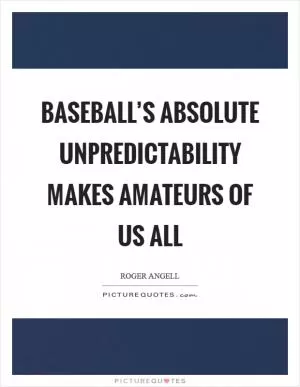 Baseball’s absolute unpredictability makes amateurs of us all Picture Quote #1