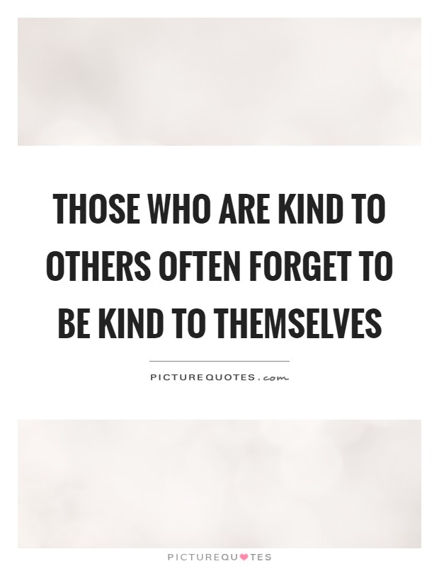 Those who are kind to others often forget to be kind to themselves Picture Quote #1