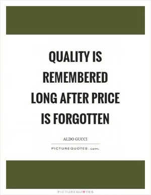 Quality is remembered long after price is forgotten Picture Quote #1