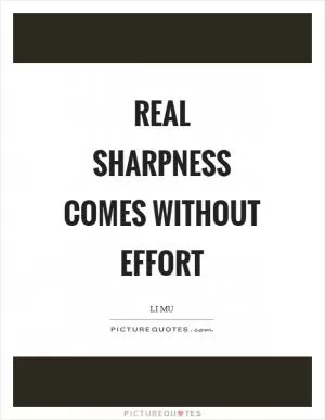 Real sharpness comes without effort Picture Quote #1