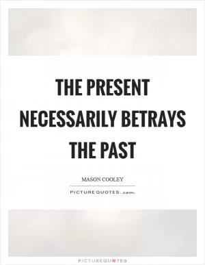The present necessarily betrays the past Picture Quote #1