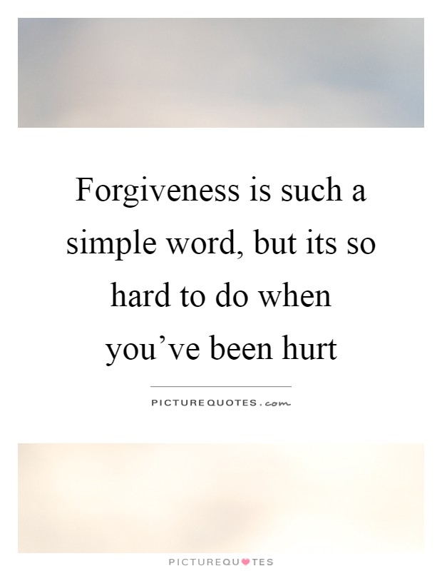 Forgiveness is such a simple word, but its so hard to do when you've been hurt Picture Quote #1