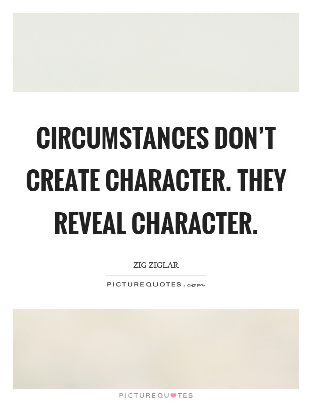 Circumstances don't create character. They reveal character Picture Quote #1