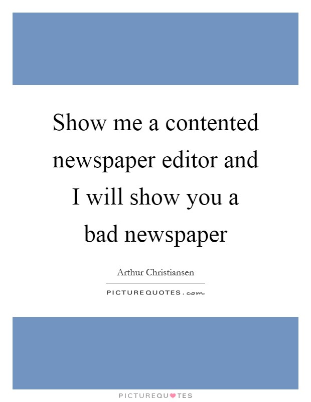 Show me a contented newspaper editor and I will show you a bad newspaper Picture Quote #1