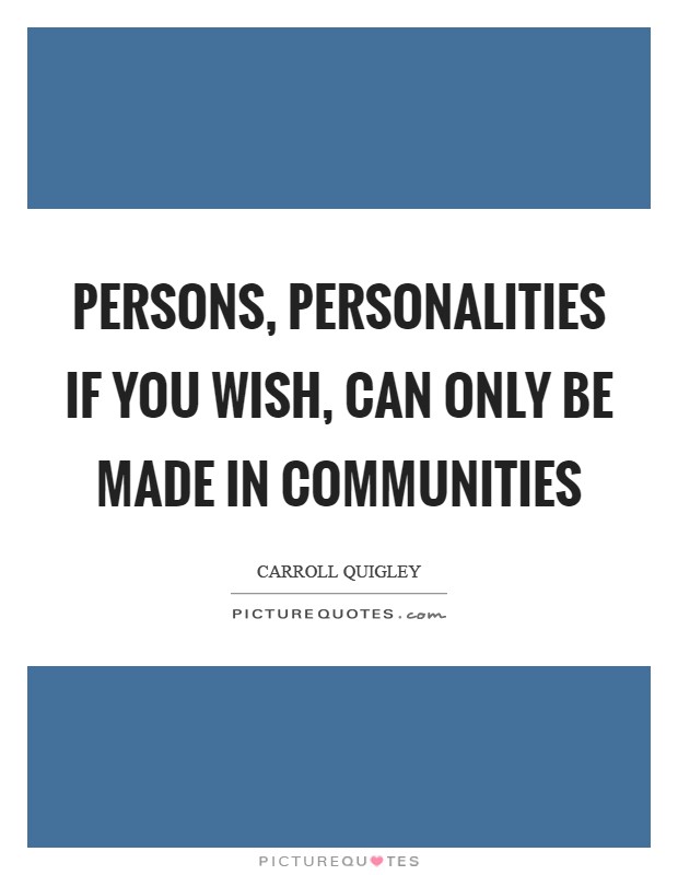 Persons, personalities if you wish, can only be made in communities Picture Quote #1