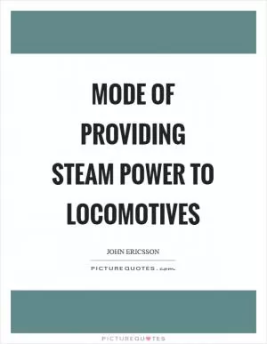 Mode of providing steam power to locomotives Picture Quote #1