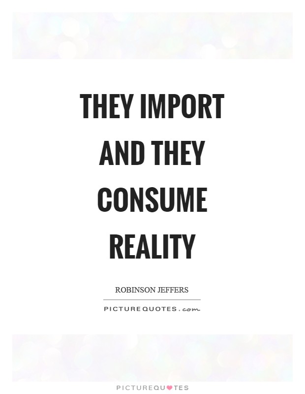 They import and they consume reality Picture Quote #1