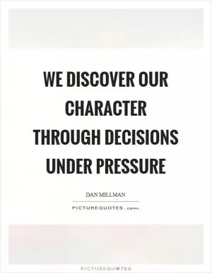 We discover our character through decisions under pressure Picture Quote #1
