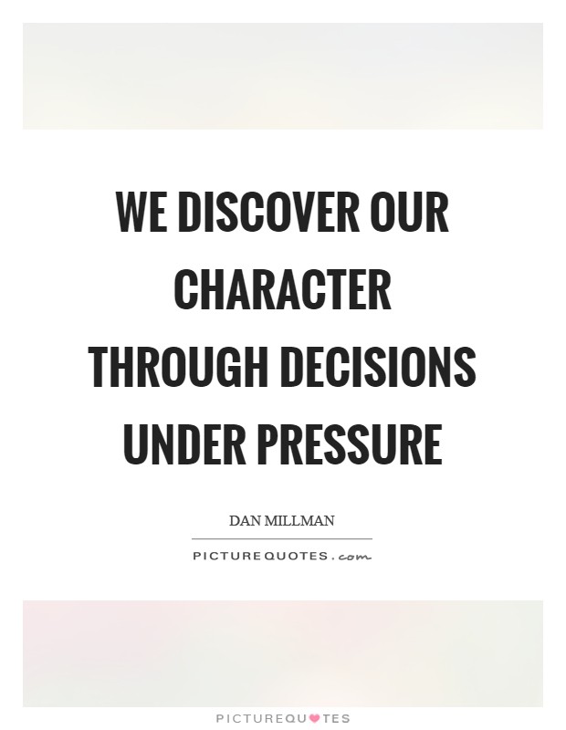 We discover our character through decisions under pressure Picture Quote #1