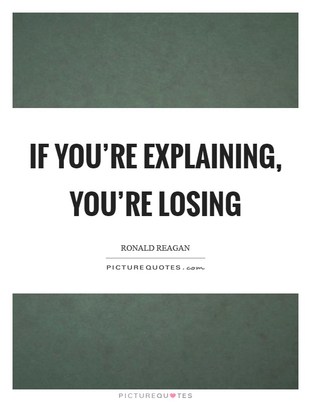 If you're explaining, you're losing Picture Quote #1