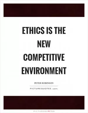 Ethics is the new competitive environment Picture Quote #1