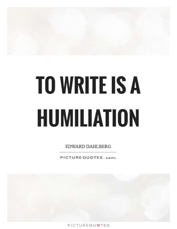 To write is a humiliation Picture Quote #1
