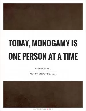 Today, monogamy is one person at a time Picture Quote #1