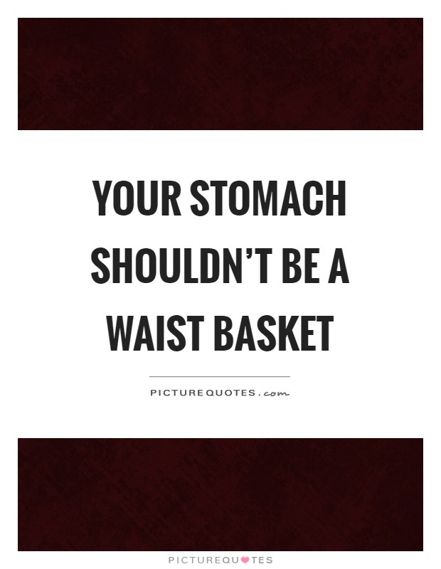 Your stomach shouldn't be a waist basket Picture Quote #1