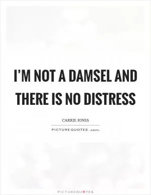 I’m not a damsel and there is no distress Picture Quote #1