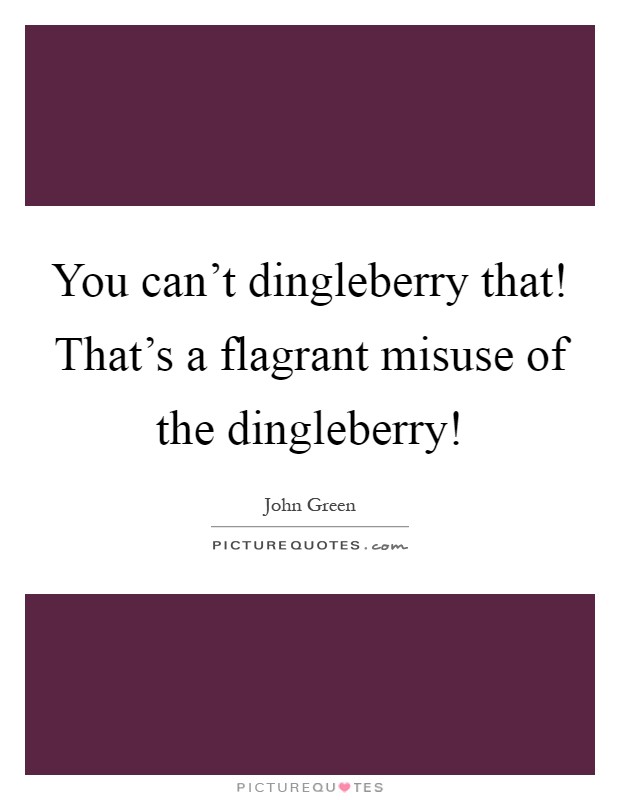 You can't dingleberry that! That's a flagrant misuse of the dingleberry! Picture Quote #1