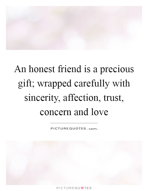 An honest friend is a precious gift; wrapped carefully with sincerity, affection, trust, concern and love Picture Quote #1