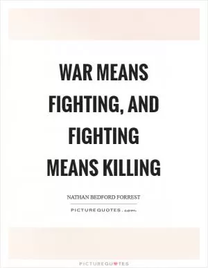 War means fighting, and fighting means killing Picture Quote #1