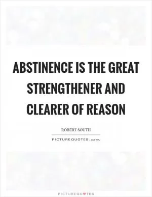 Abstinence is the great strengthener and clearer of reason Picture Quote #1