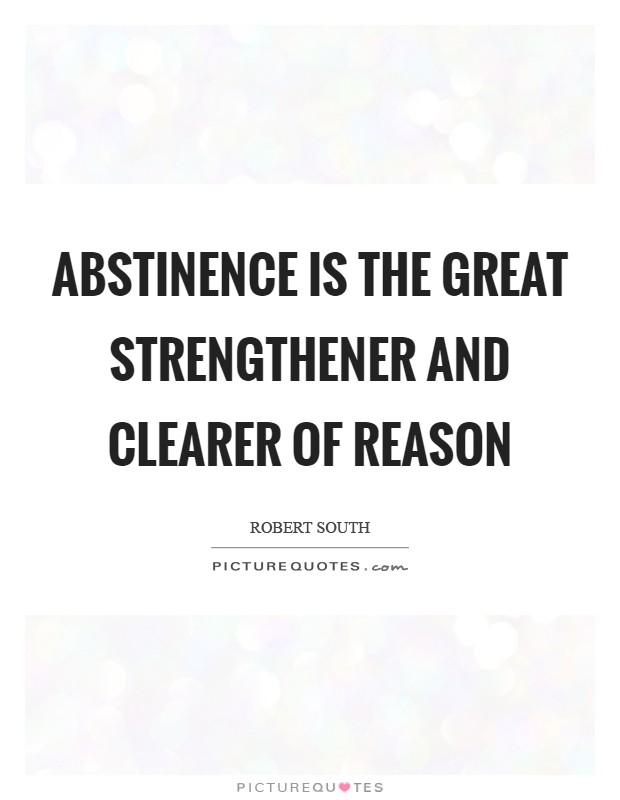 Abstinence is the great strengthener and clearer of reason Picture Quote #1