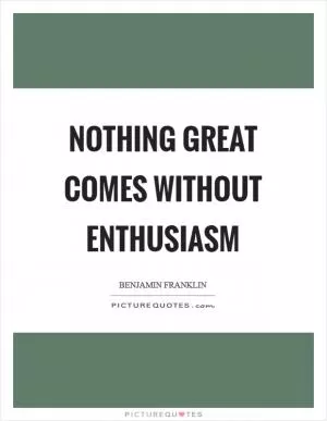 Nothing great comes without enthusiasm Picture Quote #1