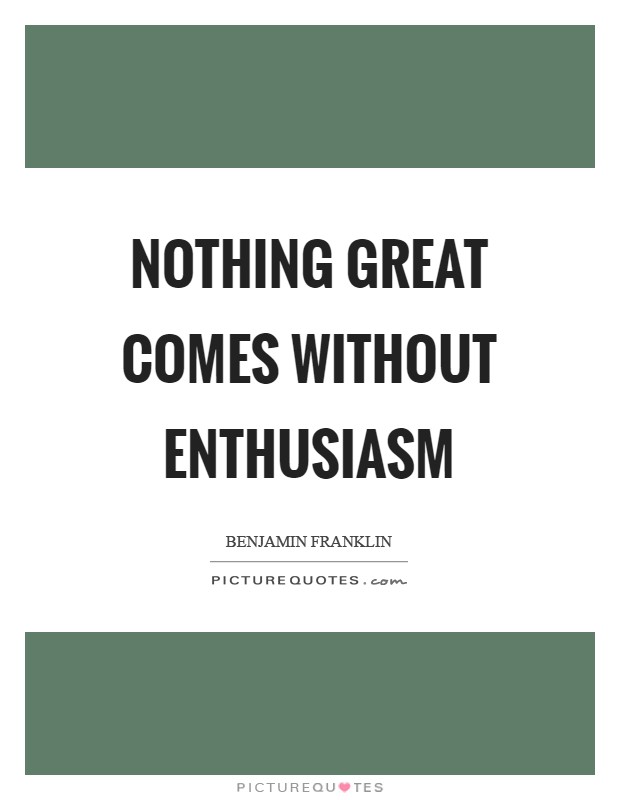 Nothing great comes without enthusiasm Picture Quote #1
