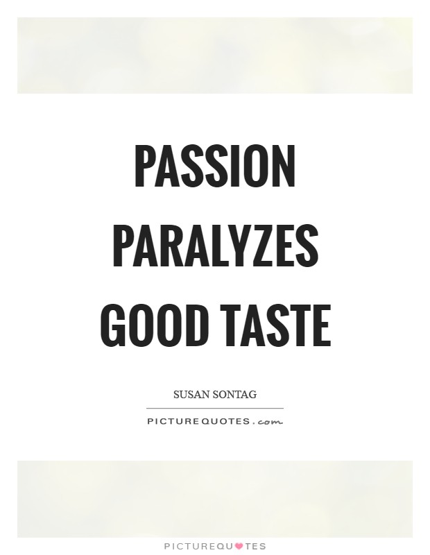 Passion paralyzes good taste Picture Quote #1