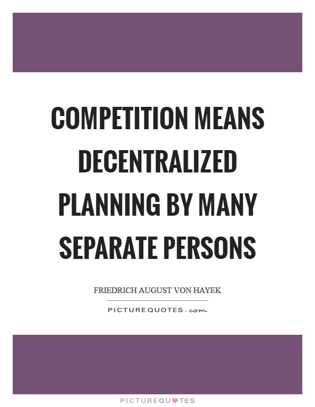 Competition means decentralized planning by many separate persons Picture Quote #1