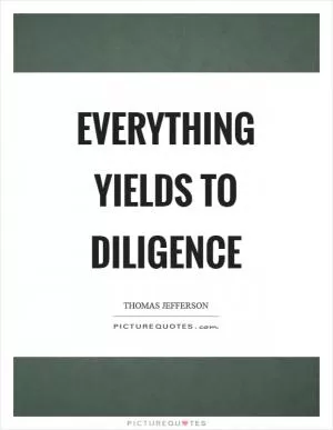 Everything yields to diligence Picture Quote #1