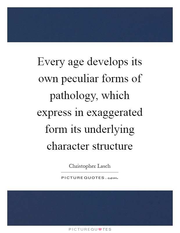 Every age develops its own peculiar forms of pathology, which express in exaggerated form its underlying character structure Picture Quote #1