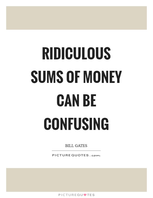Ridiculous sums of money can be confusing Picture Quote #1