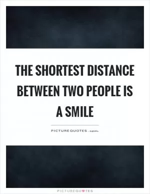 The shortest distance between two people is a smile Picture Quote #1